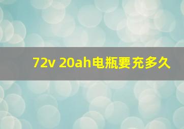 72v 20ah电瓶要充多久